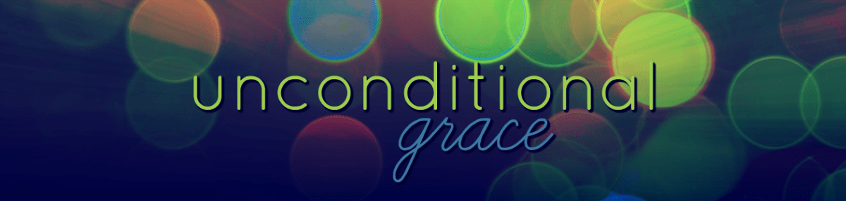 Unconditional Grace: From The Father to A&nbsp;Father
