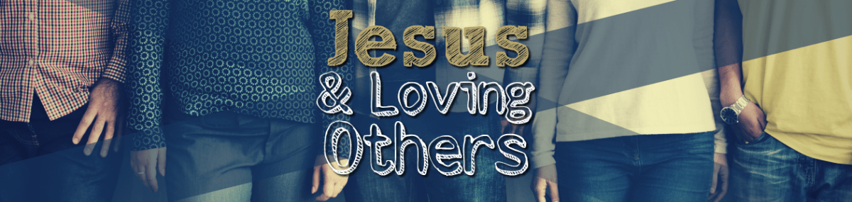Jesus and Loving&nbsp;Others