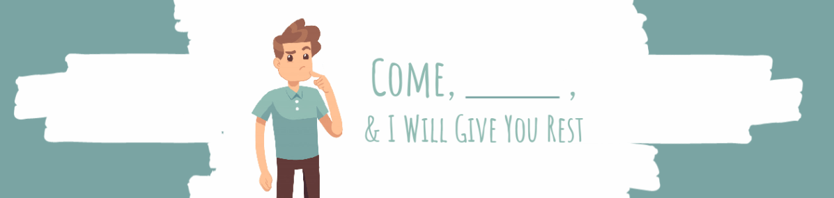 Come, ________, and I Will Give You&nbsp;Rest!